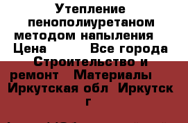 Утепление-пенополиуретаном методом напыления! › Цена ­ 150 - Все города Строительство и ремонт » Материалы   . Иркутская обл.,Иркутск г.